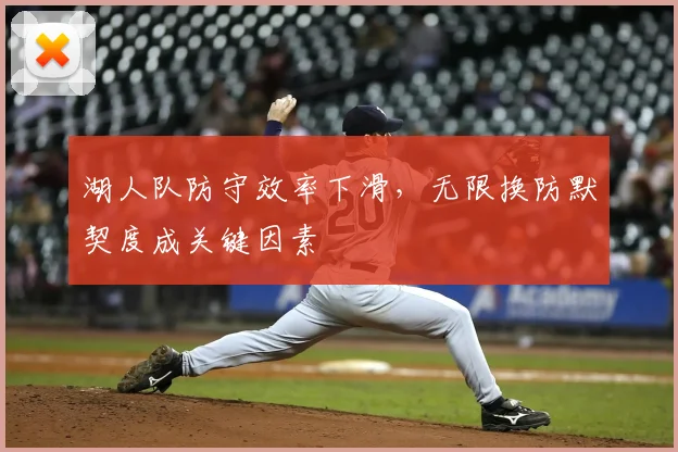 湖人队防守效率下滑，无限换防默契度成关键因素